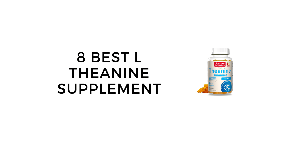 8 Best L Theanine Supplement: Complete Buyer's Guide For Fighting Anxiety