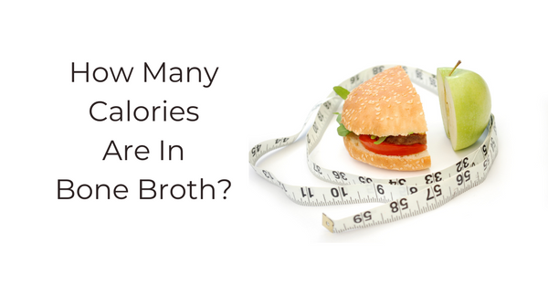 Bone Broth Calories: How Many Calories Are in Chicken Bone Broth?