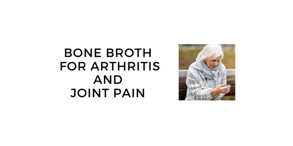 Bone Broth for Arthritis: How to Use it to Reduce Joint Pain