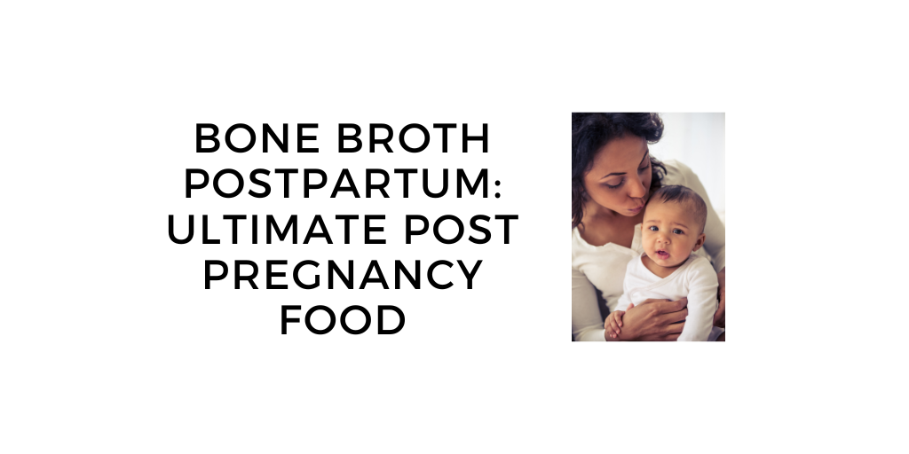 Bone Broth Postpartum: Ultimate Post-Pregnancy Food