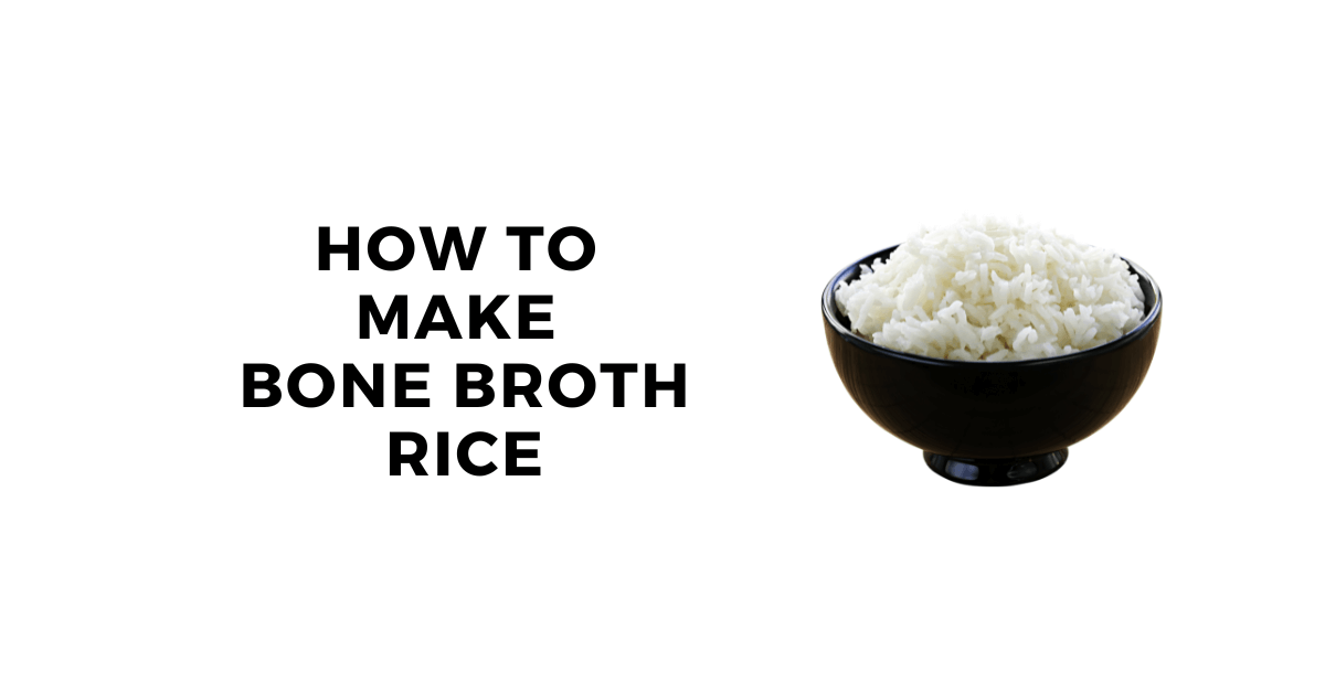 Bone Broth Rice Recipe Better Tasting, High Protein Rice