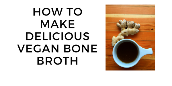 How to Make Vegan Bone Broth: Benefits, Healing, and Plant-Based Substitute