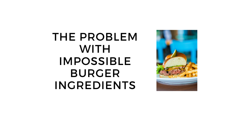 8 Shocking Problems With the Impossible Burger Ingredients